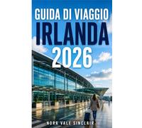 GUIDA DI VIAGGIO IRLANDA 2026: Un viaggio alla scoperta dei segreti locali dell'Irlanda, dei villaggi costieri nascosti, di itinerari panoramici, ... celtico, di consigli per risparmiare,.