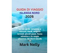 GUIDA DI VIAGGIO ISLANDA NORD 2026: La tua guida completa a cascate, fiordi, sorgenti termali, piccoli paesi, fauna selvatica e la magia silenziosa del Nord Islanda