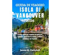 GUIDA DI VIAGGIO ISOLA DI VANCOUVER 2026: La tua guida per scoprire le bellezze costiere, avvistare le balene e vivere avventure nel Pacifico.