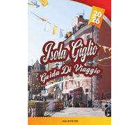 GUIDA DI VIAGGIO ISOLA GIGLIO 2026: Scogliere di granito, acque limpide, il castello medievale del Giglio, baie per lo snorkeling e il fascino dell'arcipelago toscano