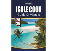 GUIDA DI VIAGGIO ISOLE COOK 2026: Scopri spiagge tropicali, avventure in laguna, cultura insulare e fughe rilassate