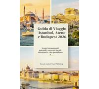 GUIDA DI VIAGGIO ISTANBUL, ATENE E BUDAPEST 2026: Scopri monumenti autentici, mercati locali, ristoranti e vita quotidiana