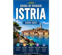 GUIDA DI VIAGGIO ISTRIA 2026/2027: LA TUA GUIDA COMPLETA ALLA SCOPERTA DELLA PENISOLA PIÙ STRAORDINARIA DELLA CROAZIA
