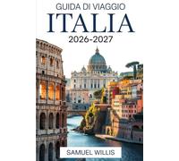 GUIDA DI VIAGGIO ITALIA 2026-2027: Roma, Firenze, Venezia, Costa Amalfitana, Toscana, Milano, Cinque Terre e Napoli-consigli essenziali, itinerari, ... per i viaggiatori alla prima esperienza