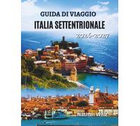 GUIDA DI VIAGGIO 'ITALIA SETTENTRIONALE 2026-2027: Un viaggio tra vette alpine, cittadine lacustri e il fascino di città storiche.