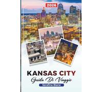 GUIDA DI VIAGGIO KANSAS CITY 2026: Scopri gemme nascoste, monumenti storici, consigli di viaggio ed esperienze di vacanza indimenticabili