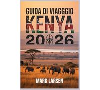 GUIDA DI VIAGGIO KENYA 2026: Consigli utili per esplorare la fauna selvatica e la cultura dell'Africa orientale