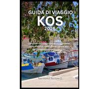 GUIDA DI VIAGGIO KOS 2026: Una guida completa all'esplorazione delle isole, alla vita costiera, alla cultura, alla gastronomia e ai luoghi nascosti.