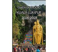 GUIDA DI VIAGGIO KUALA LUMPUR 2026/2027: La guida definitiva di Kuala Lumpur per il 2026/2027: scopri monumenti iconici, tesori nascosti, cibo di ... culturali e avventure indimenticabili.