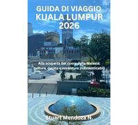 GUIDA DI VIAGGIO KUALA LUMPUR 2026: Alla scoperta del cuore della Malesia: cultura, cucina e avventure indimenticabili
