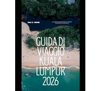 GUIDA DI VIAGGIO KUALA LUMPUR 2026: Scopri la dinamica capitale della Malesia con consigli locali, monumenti iconici e attrazioni culturali (The Global Explorer Travel Guide Series 2026)