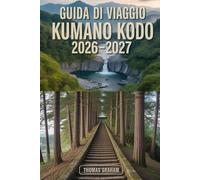 GUIDA DI VIAGGIO KUMANO KODO 2026-2027: Esplora i sacri sentieri di pellegrinaggio del Giappone, inclusi il Percorso Nakahechi, il Kumano Hongu ... Pietra Daimonzaka, il Tempio Seiganto-ji...