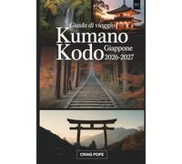 Guida di Viaggio Kumano Kodo Giappone 2026-2027: Guida completa per esami al percorso sacro del pellegrinaggio UNESCO del Giappone per principianti, ... termali curative e foreste montane mistiche