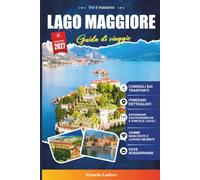 GUIDA DI VIAGGIO LAGO MAGGIORE 2027: Una guida pratica per visitatori alla prima volta, famiglie, viaggiatori solitari e avventurieri attenti al budget
