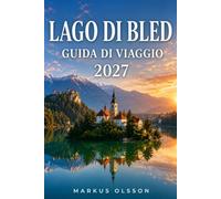 Guida di viaggio Lake Bled 2027: La tua guida essenziale al lago alpino della Slovenia, l'isola delle fiabe, il castello medievale, le Alpi giuliane, ... panoramiche e le autentiche esperienze locali
