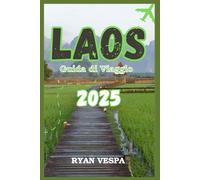 Guida di Viaggio Laos 2025: Scopri la perla nascosta del Sud-est asiatico - Templi dorati, paesaggi mozzafiato, cucina autentica e avventure indimenticabili
