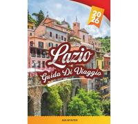 GUIDA DI VIAGGIO LAZIO 2026: Scopri il cuore storico d'Italia con antiche rovine, città arroccate, cucina romana, fughe al mare e consigli di viaggio oltre Roma