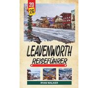 GUIDA DI VIAGGIO LEAVENWORTH 2026: Villaggio bavarese, paesaggi alpini, eventi dell'Oktoberfest, sentieri fluviali e fughe montane