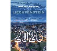 Guida di Viaggio Liechtenstein 2026: Scopri il cuore delle Alpi - Cultura, castelli, sentieri e tesori nascosti nella fiabesca principato d’Europa (Liechtenstein Travel Guide 2026 Series)