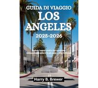 GUIDA DI VIAGGIO LOS ANGELES 2025-2026: Esplora i segreti locali e vivi esperienze indimenticabili nella città più audace della California