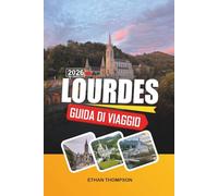 GUIDA DI VIAGGIO LOURDES 2026: Santuari mariani, percorsi di pellegrinaggio, acque curative, vedute sui Pirenei e viaggi spirituali