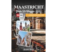 GUIDA DI VIAGGIO MAASTRICHT 2026: Scopri le piazze storiche, l'atmosfera culturale e il fascino dei crocevia nel cuore dei Paesi Bassi