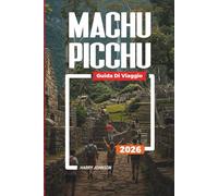 GUIDA DI VIAGGIO MACHU PICCHU 2026: Scopri gemme nascoste, monumenti storici, consigli di viaggio ed esperienze di vacanza indimenticabili