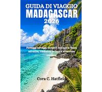 GUIDA DI VIAGGIO MADAGASCAR 2026: Paesaggi selvaggi, incontri rari con la fauna selvatica, tradizioni isolane e avventure costiere.