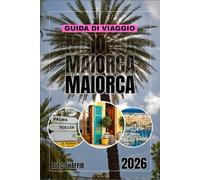 GUIDA DI VIAGGIO MAIORCA 2026: Viaggi tra uliveti, onde e angoli nascosti.