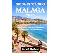 GUIDA DI VIAGGIO MALAGA 2026: Pianifica viaggi intelligenti, esperienze locali e soggiorni brevi senza stress.