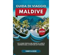 GUIDA DI VIAGGIO MALDIVE 2026: Vivi acque cristalline, resort di lusso e indimenticabili avventure sottomarine