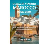 GUIDA DI VIAGGIO MAROCCO 2025-2026: Viaggio attraverso città esotiche, meraviglie del deserto e tradizioni senza tempo