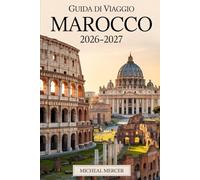 GUIDA DI VIAGGIO MAROCCO 2026-2027: Guida per viaggiatori esordienti a Marrakech, Fes, Chefchaouen, il deserto del Sahara, i Monti dell'Atlante e le ... e le esperienze imperdibili del Marocco