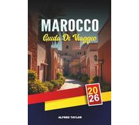GUIDA DI VIAGGIO MAROCCO 2026: Marrakech, Fes e Casablanca, tour nel deserto del Sahara, montagne dell'Atlante, souk e fughe costiere