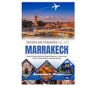 GUIDA DI VIAGGIO MARRAKECH 2026-2027: Scopri il Fascino della Città Rossa del Marocco: Cultura, Souk Vivaci, Cucina Autentica e Gemme Nascoste