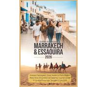 Guida di Viaggio Marrakech & Essaouira 2026: Itinerari Dettagliati, Cosa Vedere e Fare, Migliori Riad, Souk, Escursioni nel Deserto, Cucina Locale e Consigli Pratici per Viaggiare Low Cost