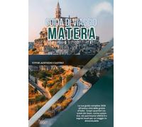 GUIDA DI VIAGGIO MATERA 2026: La tua guida completa 2026 all'antica città delle grotte d'Italia - Scopri quartieri nascosti dei Sassi, cucina ... segreti locali per un viaggio indimenticabile