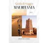 GUIDA DI VIAGGIO MAURITANIA 2025: Completa di consigli, mappe, prezzi e altro - Esplora le rotte del Sahara, le città antiche e la fauna costiera