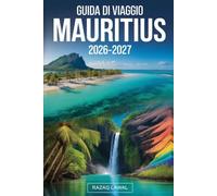 GUIDA DI VIAGGIO MAURITIUS 2026-2027: Esplora il meglio della spiaggia di Flic en Flac, Trou aux Biches, Île aux Cerfs, Le Morne Brabant, Chamarel ... con itinerari dettagliati,guida gastronomica