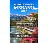 GUIDA DI VIAGGIO MERANO 2026: La tua guida completa al benessere alpino e al fascino italiano