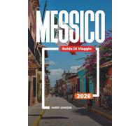 GUIDA DI VIAGGIO MESSICO 2026: Scopri gemme nascoste, monumenti storici, consigli di viaggio ed esperienze di vacanza indimenticabili