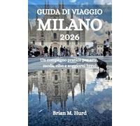 GUIDA DI VIAGGIO MILANO 2026: Un compagno pratico per arte, moda, cibo e soggiorni brevi