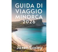 GUIDA DI VIAGGIO MINORCA 2026: Scopri la tranquilla bellezza della perla delle Baleari in Spagna