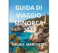 GUIDA DI VIAGGIO MINORCA 2027: Tutto ciò che ti serve per scoprire il tranquillo paradiso mediterraneo di Minorca, dalle calette nascoste alle ... e itinerari di 7 giorni facili da consultare.