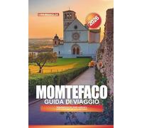 GUIDA DI VIAGGIO MOMTEFACO 2026: Degustazioni di vini, strade medievali e scorci panoramici nel cuore dell'Umbria