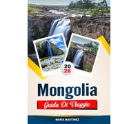 GUIDA DI VIAGGIO MONGOLIA 2026: Scopri gemme nascoste, monumenti storici, consigli di viaggio ed esperienze di vacanza indimenticabili