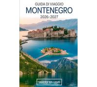 GUIDA DI VIAGGIO MONTENEGRO 2026-2027: Il tuo manuale essenziale per esplorare la costa del Montenegro, le montagne, i parchi nazionali, la cultura, ... e i punti salienti imperdibili del Montenegro