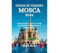 GUIDA DI VIAGGIO MOSCA 2026: Indimenticabili Avventure e consigli essenziali per chi visita il Paese per la prima volta