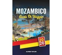 GUIDA DI VIAGGIO MOZAMBICO 2026: Maputo, Arcipelago di Bazaruto, Spiaggia di Tofo, Gorongosa Safari, Immersioni, Cultura e Fughe sull'isola