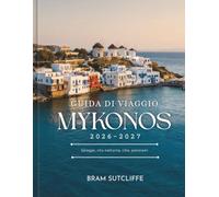 GUIDA DI VIAGGIO MYKONOS 2026 - 2027: Tutto ciò che serve per esplorare la splendida le sue attrazioni più famose e quelle meno conosciute, con mappe e semplici itinerari di 14 giorni